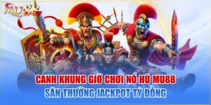 Canh Khung Giờ Chơi Nổ Hũ MU88 Săn Thưởng Jackpot Tỷ Đồng