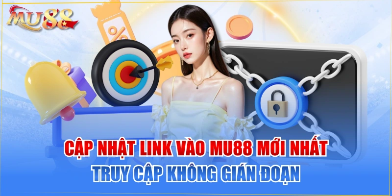 Cập Nhật Link Vào MU88 Mới Nhất Truy Cập Không Gián Đoạn
