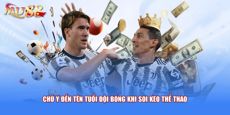 Chú ý đến tên tuổi đội bóng khi soi kèo thể thao