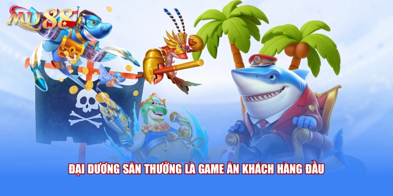 Đại Dương Săn Thưởng là game ăn khách hàng đầu