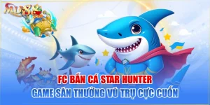 FC Bắn Cá Star Hunter - Game Săn Thưởng Vũ Trụ Cực Cuốn