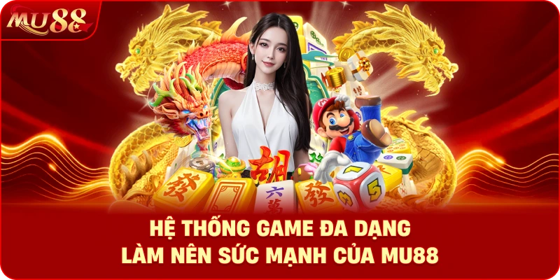 Hệ thống game đa dạng làm nên sức mạnh của MU88