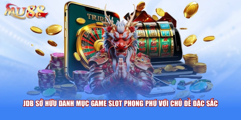 JDB sở hữu danh mục game slot phong phú với chủ đề đặc sắc