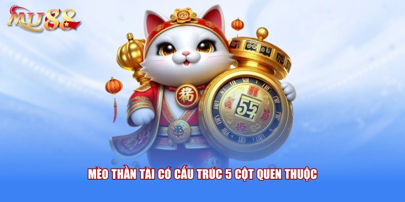 Mèo thần tài có cấu trúc 5 cột quen thuộc