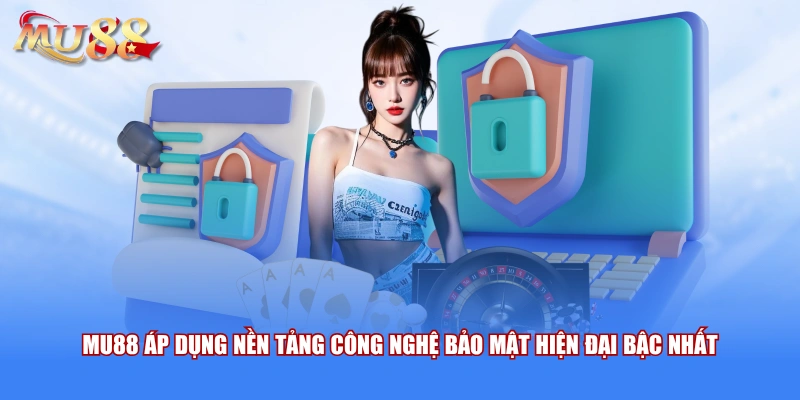 MU88 áp dụng nền tảng công nghệ bảo mật hiện đại bậc nhất