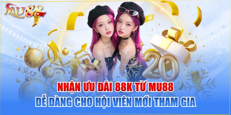 Nhận Ưu Đãi 88K Từ MU88 Dễ Dàng Cho Hội Viên Mới Tham Gia