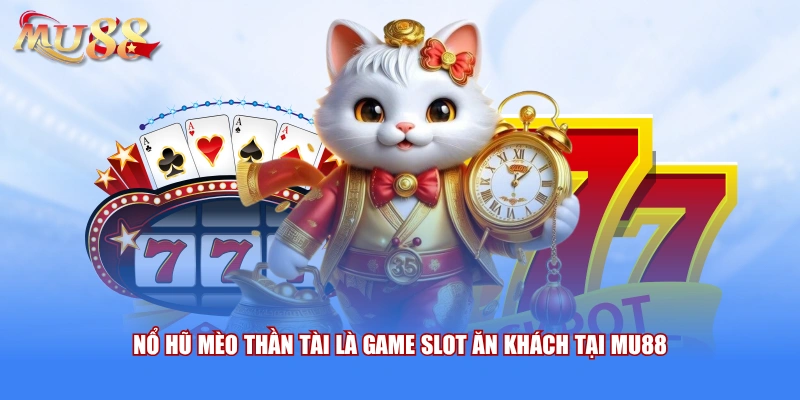 Nổ hũ mèo thần tài là game slot ăn khách tại MU88