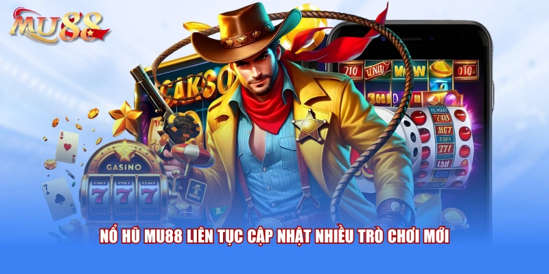 Nổ hũ MU88 liên tục cập nhật nhiều trò chơi mới