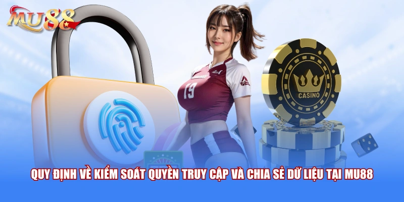 Quy định về kiểm soát quyền truy cập và chia sẻ dữ liệu tại MU88