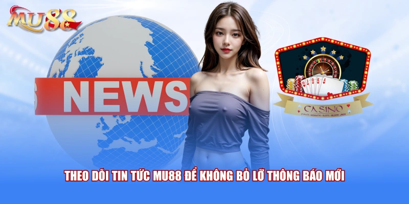 Theo dõi tin tức MU88 để không bỏ lỡ thông báo mới