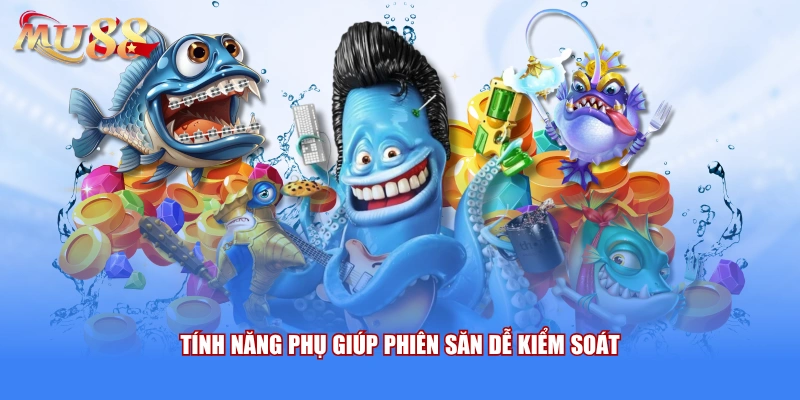 Tính năng phụ giúp phiên săn dễ kiểm soát