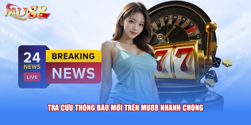 Tra cứu thông báo mới trên MU88 nhanh chóng